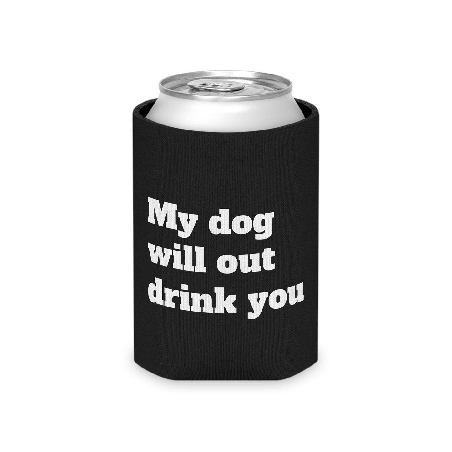 My Dog Will Outdrink You - Can Cooler