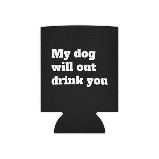 My Dog Will Outdrink You - Can Cooler