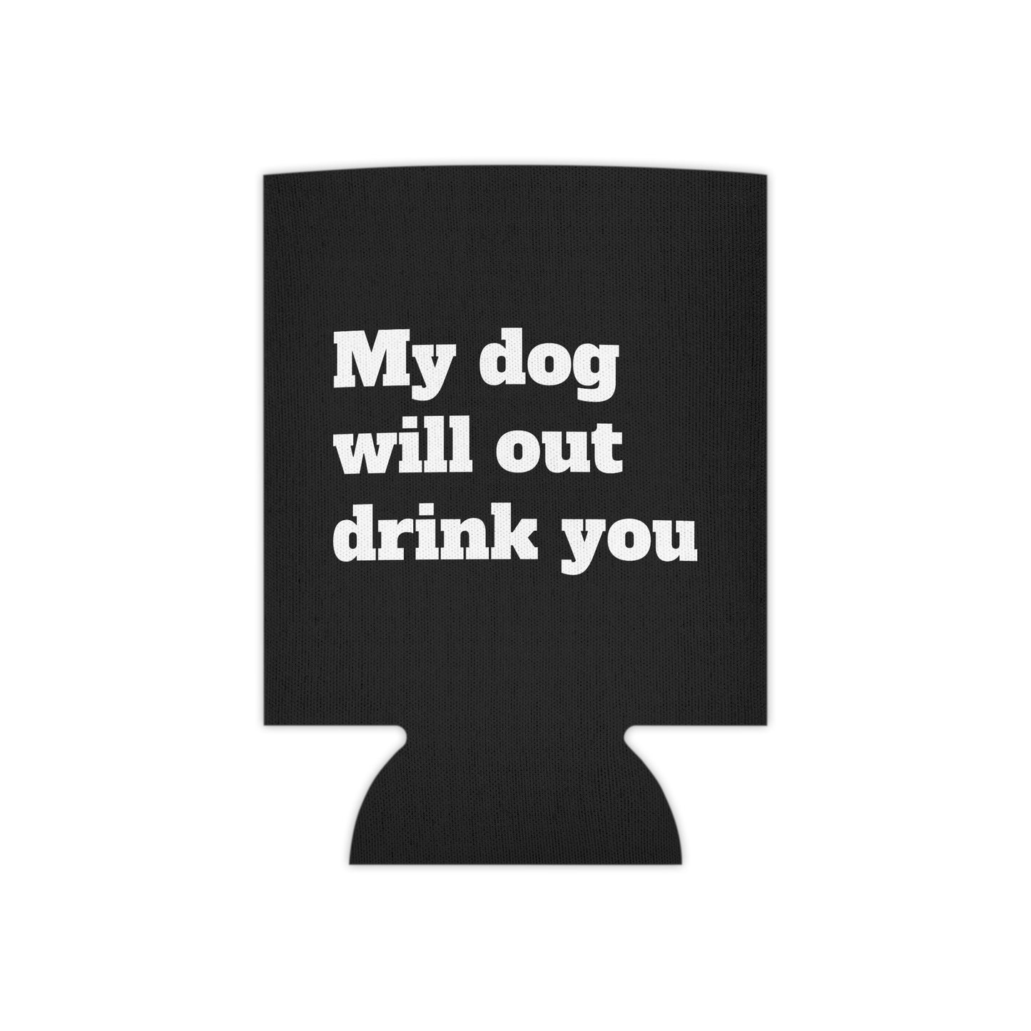 My Dog Will Outdrink You - Can Cooler